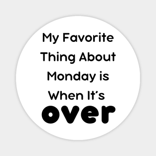 My Favorite Thing About Monday is When It’s Over T-Shirt Magnet